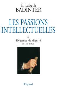 LES PASSIONS INTELLECTUELLES, TOME 2 - EXIGENCE DE DIGNITE (1751-1762)