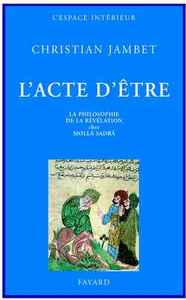 L'ACTE D'ETRE - LA PHILOSOPHIE DE LA REVELATION CHEZ MOLLA SADRA