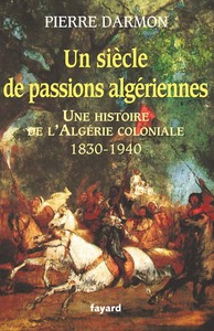 UN SIECLE DE PASSIONS ALGERIENNES - HISTOIRE DE LALGERIE COLONIALE (1830-1940)