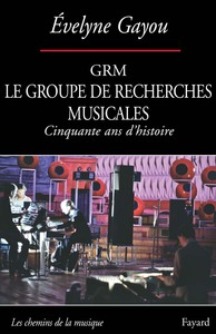 GRM - LE GROUPE DE RECHERCHES MUSICALES (CINQUANTE ANS D'HISTOIRE)