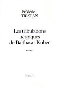 LES TRIBULATIONS HEROIQUES DE BALTHASAR KOBER