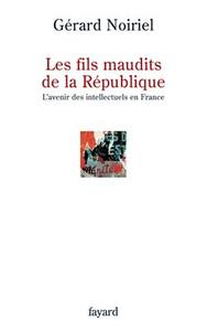LES FILS MAUDITS DE LA REPUBLIQUE - L'AVENIR DES INTELLECTUELS EN FRANCE