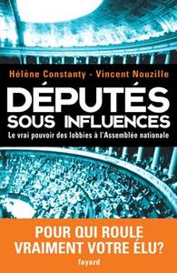 DEPUTES SOUS INFLUENCES - LE VRAI POUVOIR DES LOBBIES A L'ASSEMBLEE NATIONALE