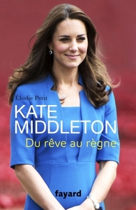 KATE MIDDLETON - DU REVE AU REGNE