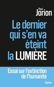 LE DERNIER QUI S'EN VA ETEINT LA LUMIERE - ESSAI SUR L'EXTINCTION DE L'HUMANITE