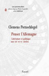 PENSER L'ALLEMAGNE. LITTERATURE ET POLITIQUE AUX XIXE ET XXE SIECLES