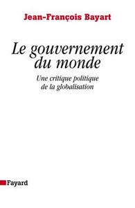 LE GOUVERNEMENT DU MONDE - UNE CRITIQUE POLITIQUE DE LA GLOBALISATION