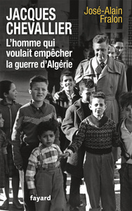 JACQUES CHEVALLIER, L'HOMME QUI VOULAIT EMPECHER LA GUERRE D'ALGERIE