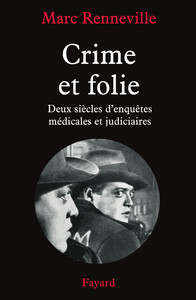 CRIME ET FOLIE - DEUX SIECLES D'ENQUETES MEDICALES ET JUDICIAIRES