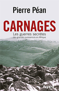 CARNAGES. LES GUERRES SECRETES DES GRANDES PUISSANCES EN AFRIQUE