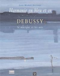 HARMONIE EN BLEU ET EN OR - DEBUSSY, LA MUSIQUE ET LES ARTS