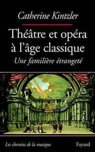 THEATRE ET OPERA A L'AGE CLASSIQUE - UNE FAMILIERE ETRANGETE