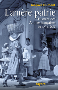 L'AMERE PATRIE - HISTOIRE DES ANTILLES FRANCAISES AU XXE SIECLE