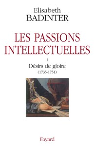 LES PASSIONS INTELLECTUELLES TOME I - I DESIRS DE GLOIRE (1735-1751)