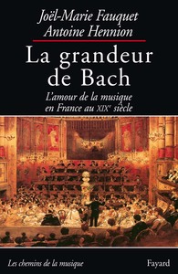 LA GRANDEUR DE BACH - L'AMOUR DE LA MUSIQUE EN FRANCE AU XIXE SIECLE