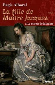 LA FILLE DE MAITRE JACQUES - TOME 1 - LE MIROIR DE LA REINE