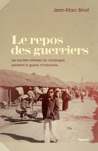 LE REPOS DES GUERRIERS - LES BORDELS MILITAIRES DE CAMPAGNE PENDANT LA GUERRE D'INDOCHINE