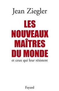 LES NOUVEAUX MAITRES DU MONDE - ET CEUX QUI LEUR RESISTENT