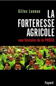 LA FORTERESSE AGRICOLE - UNE HISTOIRE DE LA FNSEA