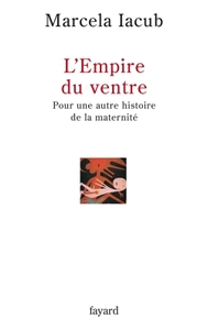 L'EMPIRE DU VENTRE - POUR UNE AUTRE HISTOIRE DE LA MATERNITE