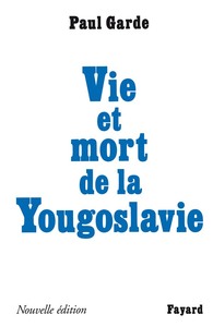 VIE ET MORT DE LA YOUGOSLAVIE - NOUVELLE EDITION