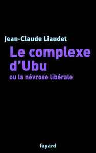 LE COMPLEXE D'UBU OU LA NEVROSE LIBERALE