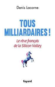 TOUS MILLIARDAIRES ! - LE REVE FRANCAIS DE LA SILICON VALLEY