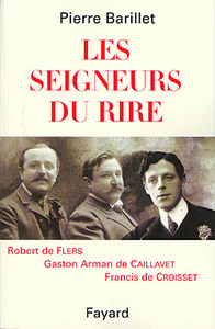 LES SEIGNEURS DU RIRE - ROBERT DE FLERS GASTON ARMAN DE CAILLAVET FRANCIS DE CROISSET