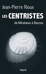 LES CENTRISTES - DE MIRABEAU A BAYROU