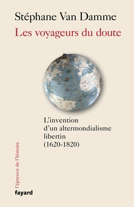 LES VOYAGEURS DU DOUTE - L'INVENTION D'UN ALTERMONDIALISME LIBERTIN (1620-1820)