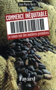 COMMERCE INEQUITABLE - LE ROMAN NOIR DES MATIERES PREMIERES