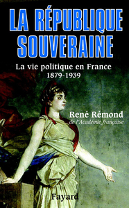 LA REPUBLIQUE SOUVERAINE - LA VIE POLITIQUE EN FRANCE (1879-1939)