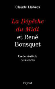 LA DEPECHE DU MIDI ET RENE BOUSQUET - UN DEMI-SIECLE DE SILENCES