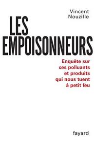 LES EMPOISONNEURS - ENQUETE SUR CES POLLUANTS ET PRODUITS QUI NOUS TUENT A PETIT FEU