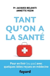 TANT QU'ON A LA SANTE - POUR EN FINIR (OU PAS) AVEC QUELQUES IDEES RECUES EN MEDECINE
