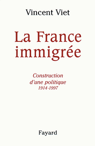 LA FRANCE IMMIGREE - CONSTRUCTION D'UNE POLITIQUE 1914-1997