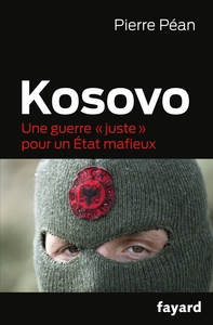 KOSOVO - UNE GUERRE "JUSTE" POUR UN ETAT MAFIEUX