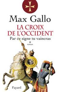 LA CROIX DE L'OCCIDENT, TOME 1 - PAR CE SIGNE, TU VAINCRAS