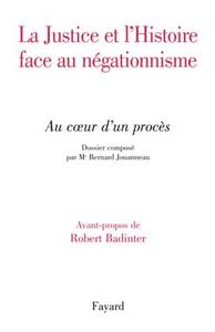 JUSTICE ET HISTOIRE FACE AU NEGATIONNISME - AU COEUR D'UN PROCES. DOSSIER COMPOSE PAR ME BERNARD JOU