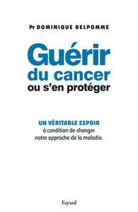 GUERIR DU CANCER OU S'EN PROTEGER - UN VERITABLE ESPOIR A CONDITION DE CHANGER NOTRE APPROCHE DE LA