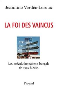 LA FOI DES VAINCUS - LES  REVOLUTIONNAIRES  FRANCAIS DE 1945 A 2005