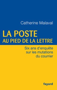 LA POSTE AU PIED DE LA LETTRE - SIX ANS D'ENQUETE SUR LES MUTATIONS DU COURRIER
