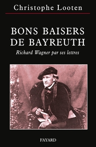 BONS BAISERS DE BAYREUTH - RICHARD WAGNER PAR SES LETTRES