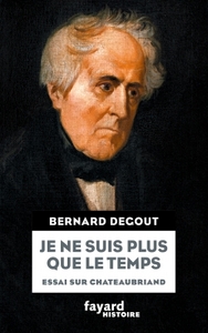JE NE SUIS PLUS QUE LE TEMPS - ESSAI SUR CHATEAUBRIAND