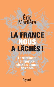 LA FRANCE NOUS A LACHES! - LE SENTIMENT D'INJUSTICE CHEZ LES JEUNES DES CITES