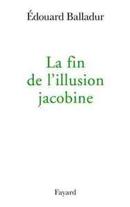 LA FIN DE L'ILLUSION JACOBINE