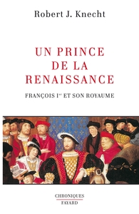 UN PRINCE DE LA RENAISSANCE - FRANCOIS IER ET SON ROYAUME