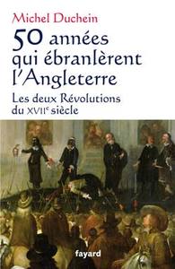 50 ANNEES QUI EBRANLERENT L ANGLETERRE - LES DEUX REVOLUTIONS DU XVIIE SIECLE