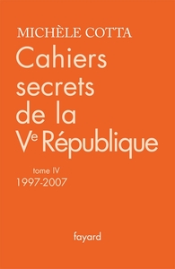 CAHIERS SECRETS DE LA VE REPUBLIQUE, TOME 4 (1997-2007)