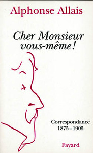 CHER MONSIEUR VOUS-MEME ! - CORRESPONDANCE 1875-1905